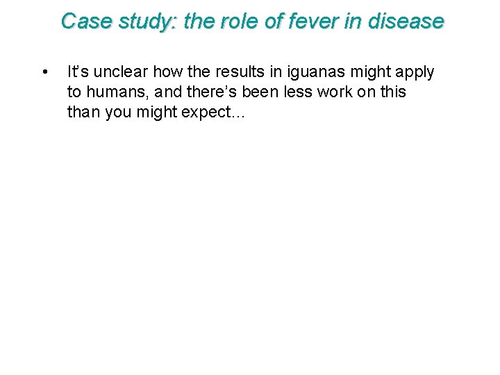 Case study: the role of fever in disease • It’s unclear how the results