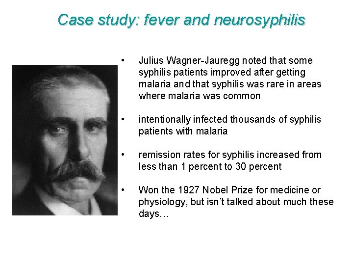 Case study: fever and neurosyphilis • Julius Wagner-Jauregg noted that some syphilis patients improved