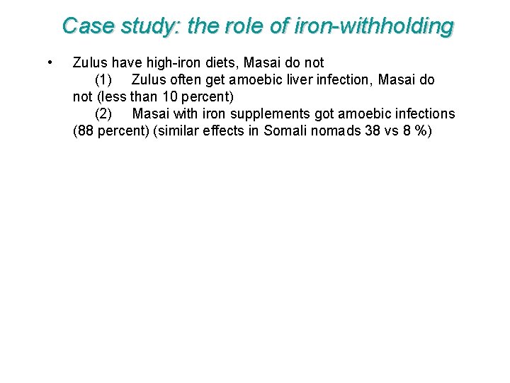 Case study: the role of iron-withholding • Zulus have high-iron diets, Masai do not