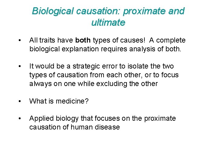 Biological causation: proximate and ultimate • All traits have both types of causes! A