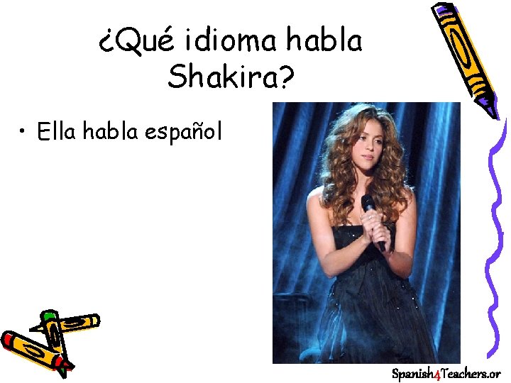 ¿Qué idioma habla Shakira? • Ella habla español Spanish 4 Teachers. or 