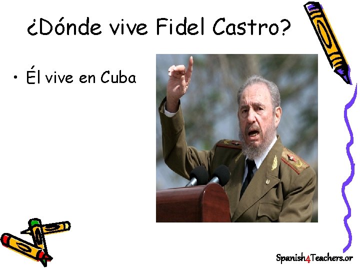 ¿Dónde vive Fidel Castro? • Él vive en Cuba Spanish 4 Teachers. or 