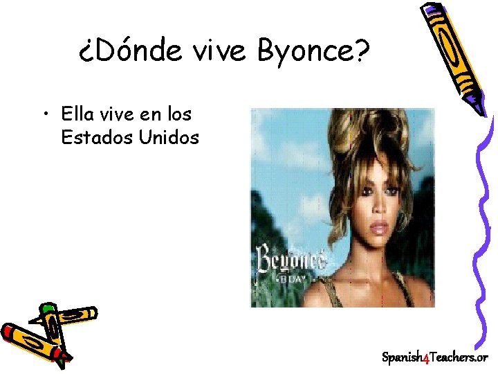 ¿Dónde vive Byonce? • Ella vive en los Estados Unidos Spanish 4 Teachers. or