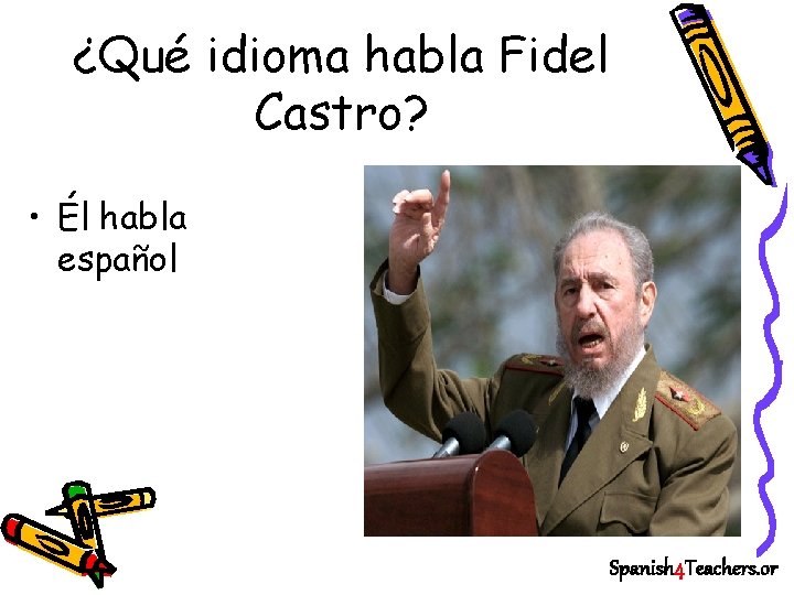 ¿Qué idioma habla Fidel Castro? • Él habla español Spanish 4 Teachers. or 