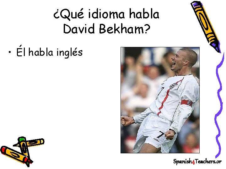 ¿Qué idioma habla David Bekham? • Él habla inglés Spanish 4 Teachers. or 