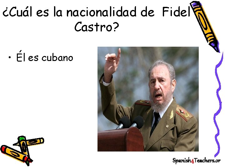 ¿Cuál es la nacionalidad de Fidel Castro? • Él es cubano Spanish 4 Teachers.