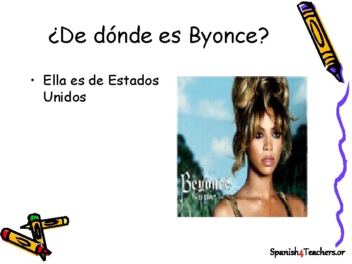 ¿De dónde es Byonce? • Ella es de Estados Unidos Spanish 4 Teachers. or