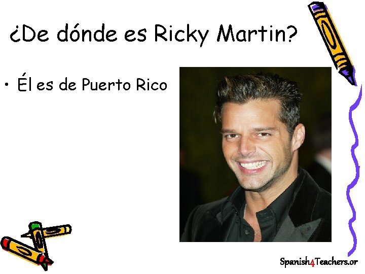 ¿De dónde es Ricky Martin? • Él es de Puerto Rico Spanish 4 Teachers.