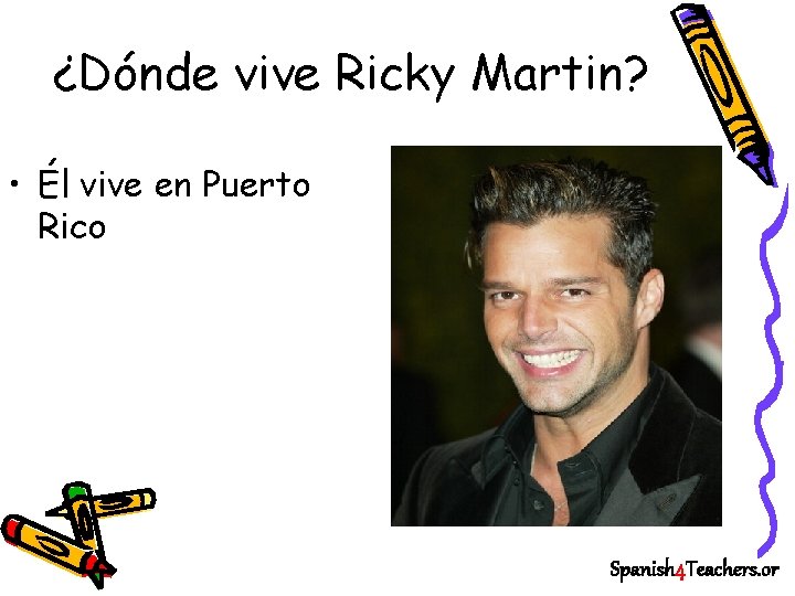 ¿Dónde vive Ricky Martin? • Él vive en Puerto Rico Spanish 4 Teachers. or