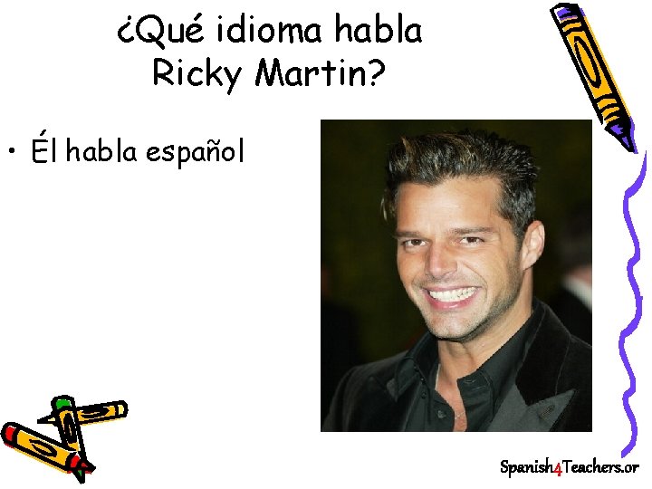 ¿Qué idioma habla Ricky Martin? • Él habla español Spanish 4 Teachers. or 