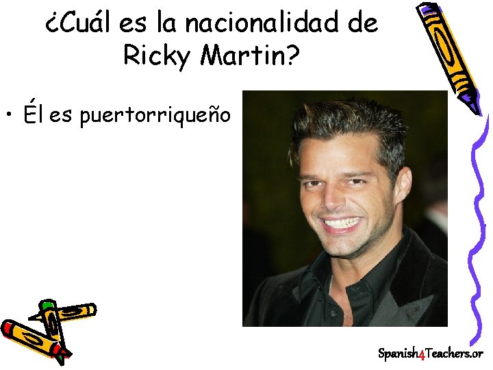 ¿Cuál es la nacionalidad de Ricky Martin? • Él es puertorriqueño Spanish 4 Teachers.