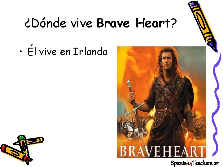 ¿Dónde vive Brave Heart? • Él vive en Irlanda Spanish 4 Teachers. or 