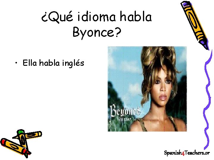 ¿Qué idioma habla Byonce? • Ella habla inglés Spanish 4 Teachers. or 