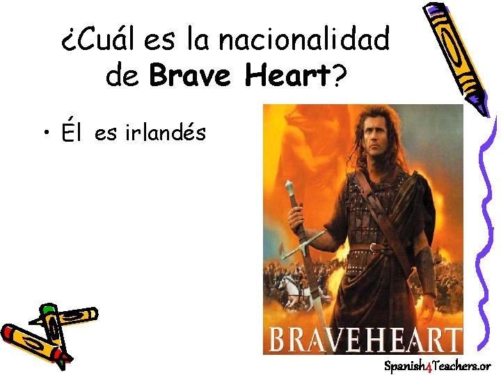 ¿Cuál es la nacionalidad de Brave Heart? • Él es irlandés Spanish 4 Teachers.