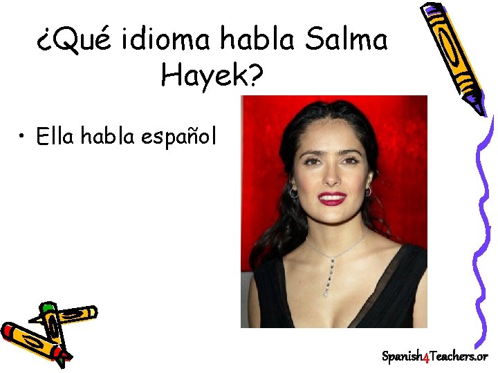 ¿Qué idioma habla Salma Hayek? • Ella habla español Spanish 4 Teachers. or 