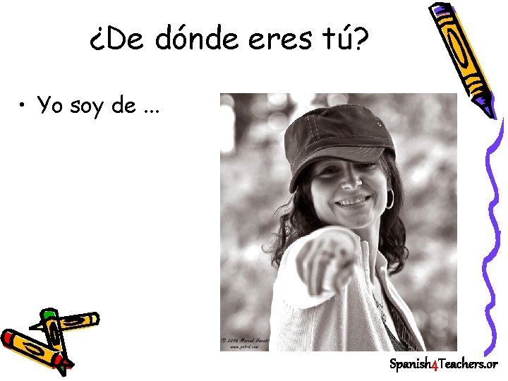 ¿De dónde eres tú? • Yo soy de. . . Spanish 4 Teachers. or