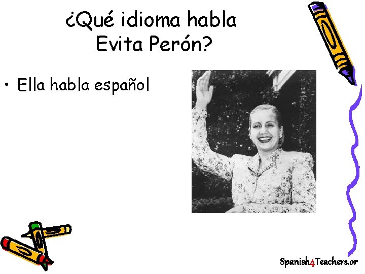 ¿Qué idioma habla Evita Perón? • Ella habla español Spanish 4 Teachers. or 
