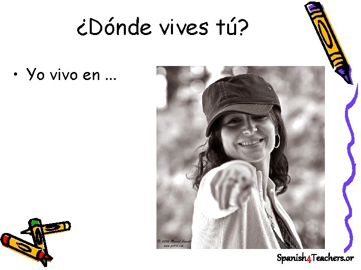 ¿Dónde vives tú? • Yo vivo en. . . Spanish 4 Teachers. or 