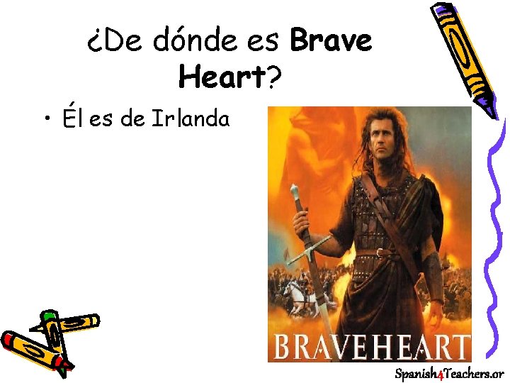 ¿De dónde es Brave Heart? • Él es de Irlanda Spanish 4 Teachers. or