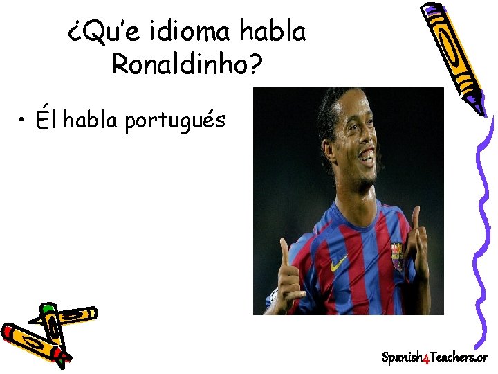 ¿Qu’e idioma habla Ronaldinho? • Él habla portugués Spanish 4 Teachers. or 