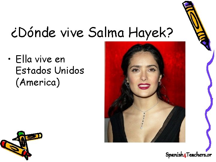 ¿Dónde vive Salma Hayek? • Ella vive en Estados Unidos (America) Spanish 4 Teachers.