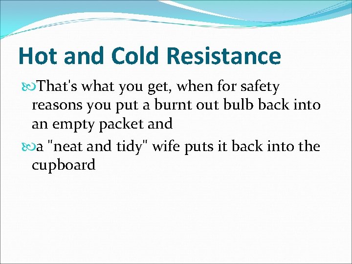 Hot and Cold Resistance That's what you get, when for safety reasons you put
