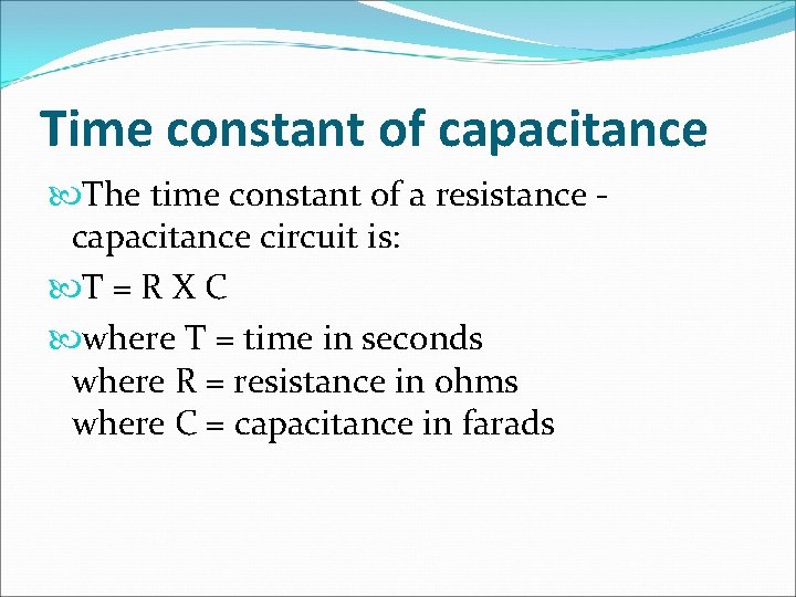 Time constant of capacitance The time constant of a resistance capacitance circuit is: T