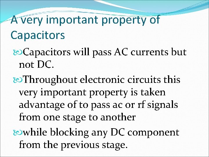 A very important property of Capacitors will pass AC currents but not DC. Throughout