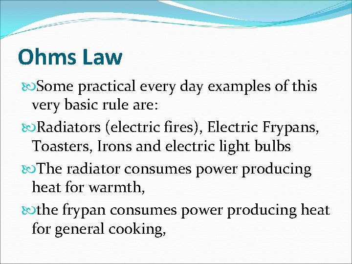 Ohms Law Some practical every day examples of this very basic rule are: Radiators