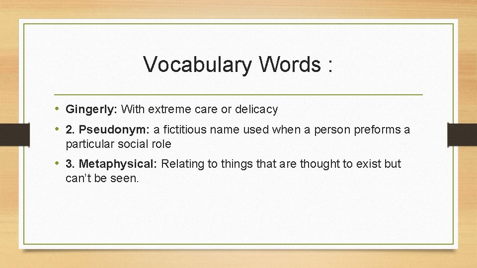 Vocabulary Words : • Gingerly: With extreme care or delicacy • 2. Pseudonym: a