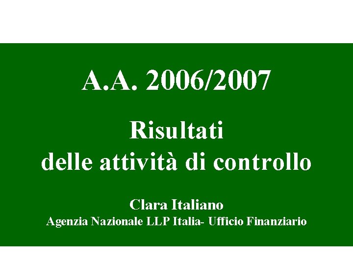 A. A. 2006/2007 Risultati delle attività di controllo Clara Italiano Agenzia Nazionale LLP Italia-