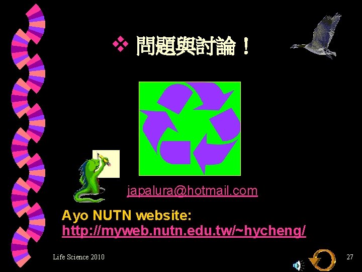 v 問題與討論！ japalura@hotmail. com Ayo NUTN website: http: //myweb. nutn. edu. tw/~hycheng/ Life Science