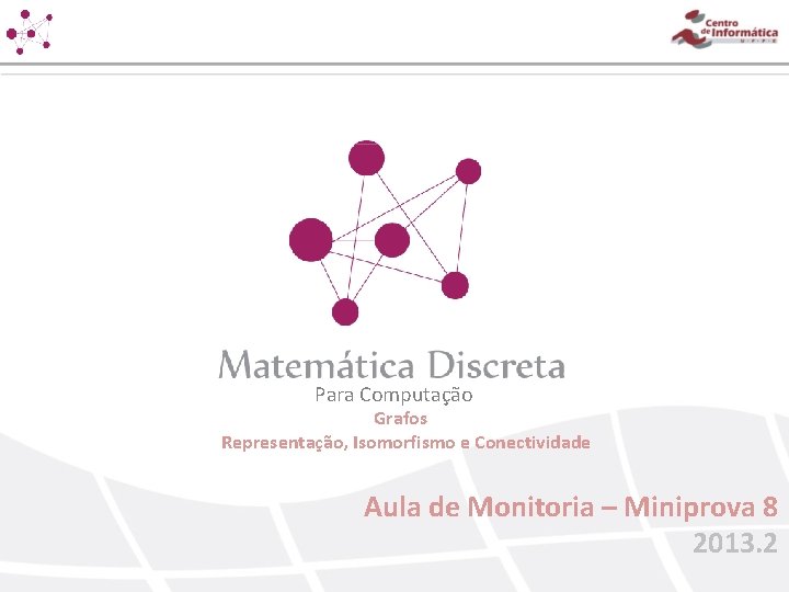 Para Computação Grafos Representação, Isomorfismo e Conectividade Aula de Monitoria – Miniprova 8 2013.