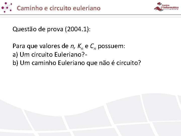 Caminho e circuito euleriano Questão de prova (2004. 1): Para que valores de n,