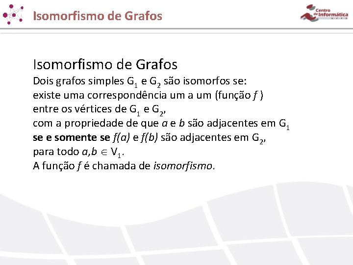 Isomorfismo de Grafos Dois grafos simples G 1 e G 2 são isomorfos se: