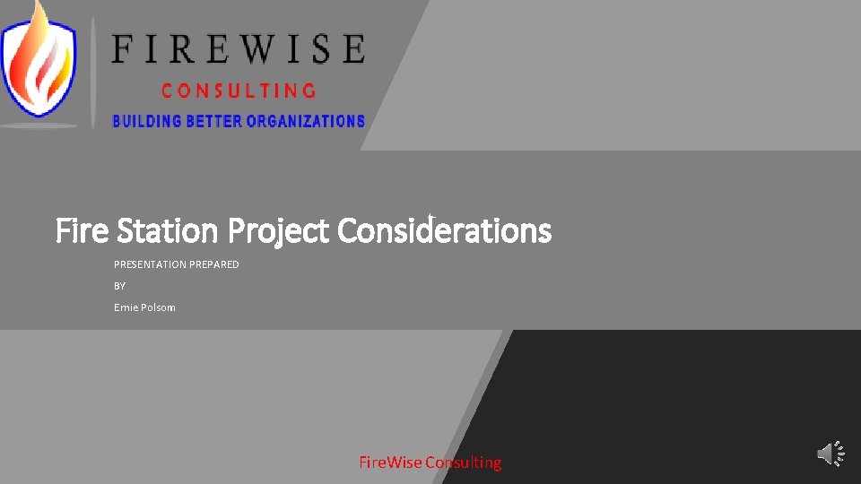 Fire Station Project Considerations PRESENTATION PREPARED BY Ernie Polsom Fire. Wise Consulting 