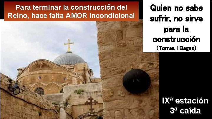 Para terminar la construcción del Reino, hace falta AMOR incondicional Quien no sabe sufrir,