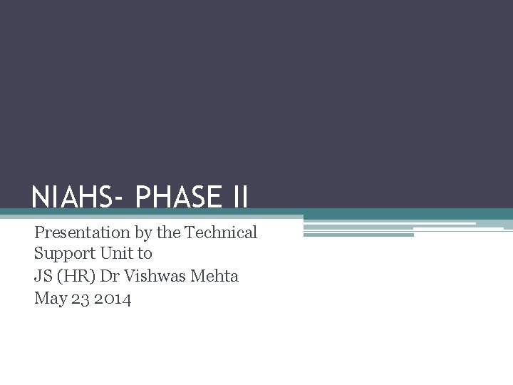 NIAHS- PHASE II Presentation by the Technical Support Unit to JS (HR) Dr Vishwas