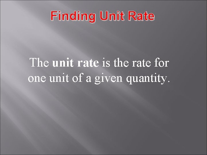 Finding Unit Rate The unit rate is the rate for one unit of a