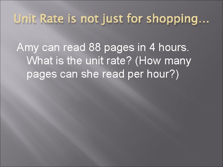 Unit Rate is not just for shopping… Amy can read 88 pages in 4