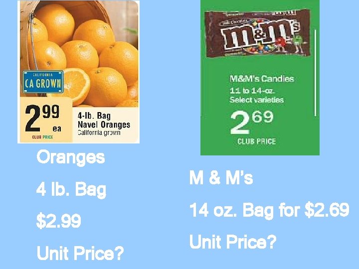 Oranges 4 lb. Bag $2. 99 Unit Price? M & M’s 14 oz. Bag