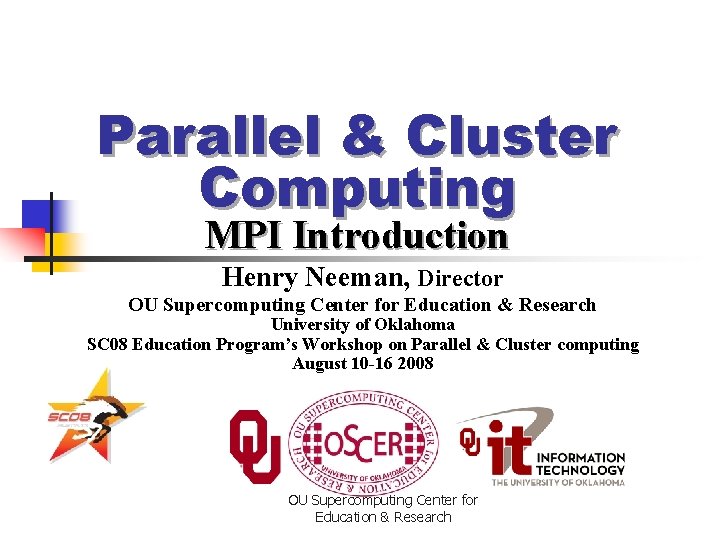 Parallel & Cluster Computing MPI Introduction Henry Neeman, Director OU Supercomputing Center for Education