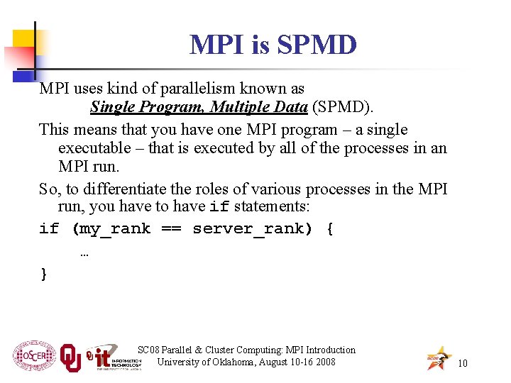 MPI is SPMD MPI uses kind of parallelism known as Single Program, Multiple Data