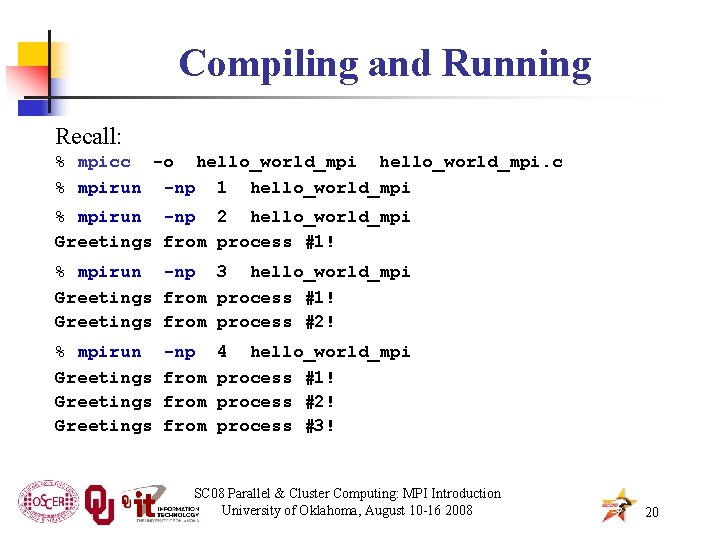 Compiling and Running Recall: % mpicc -o hello_world_mpi. c % mpirun -np 1 hello_world_mpi