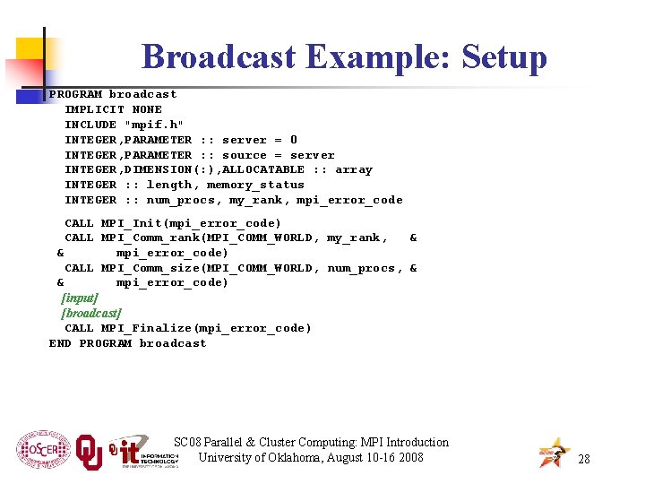 Broadcast Example: Setup PROGRAM broadcast IMPLICIT NONE INCLUDE "mpif. h" INTEGER, PARAMETER : :