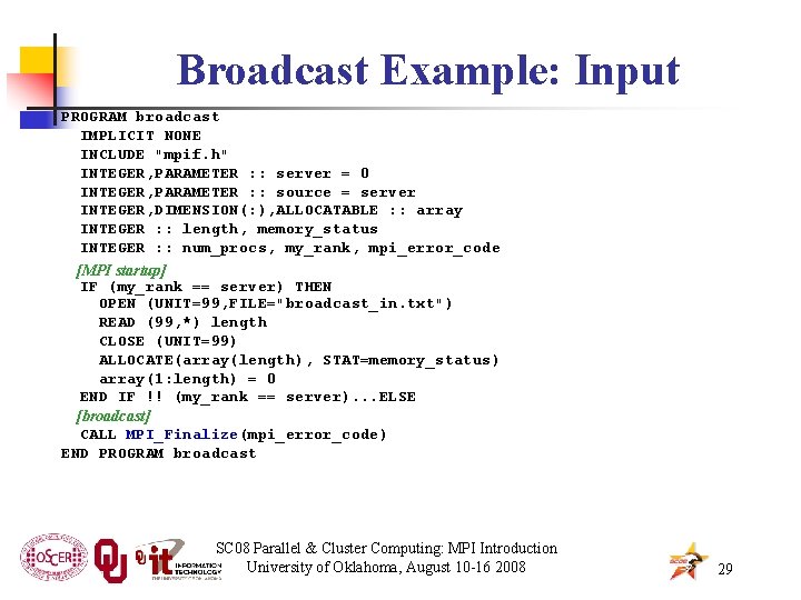 Broadcast Example: Input PROGRAM broadcast IMPLICIT NONE INCLUDE "mpif. h" INTEGER, PARAMETER : :