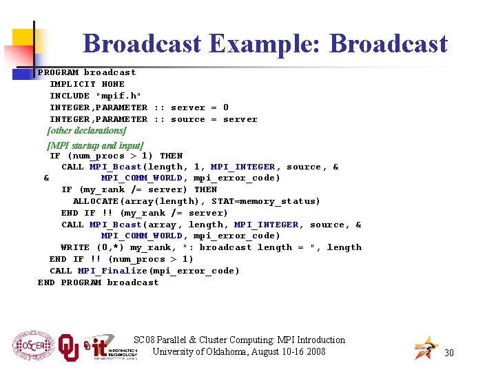 Broadcast Example: Broadcast PROGRAM broadcast IMPLICIT NONE INCLUDE "mpif. h" INTEGER, PARAMETER : :