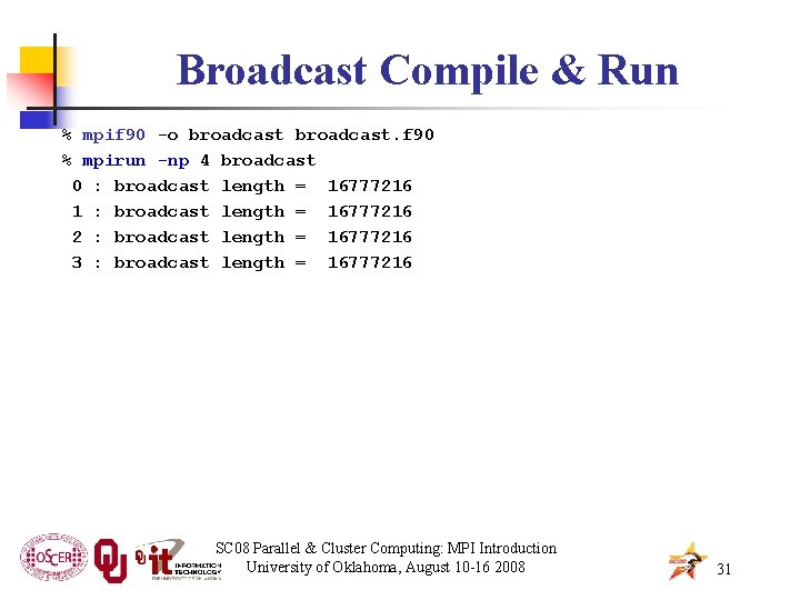 Broadcast Compile & Run % mpif 90 -o broadcast. f 90 % mpirun -np
