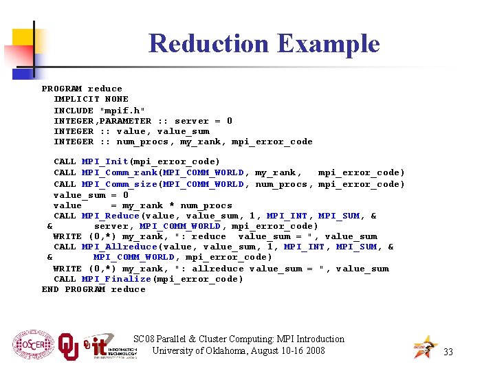 Reduction Example PROGRAM reduce IMPLICIT NONE INCLUDE "mpif. h" INTEGER, PARAMETER : : server