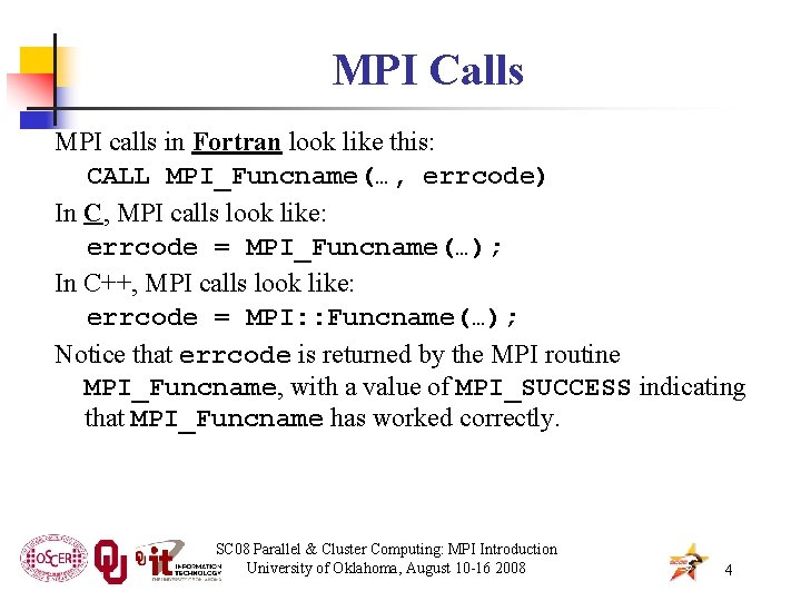 MPI Calls MPI calls in Fortran look like this: CALL MPI_Funcname(…, errcode) In C,